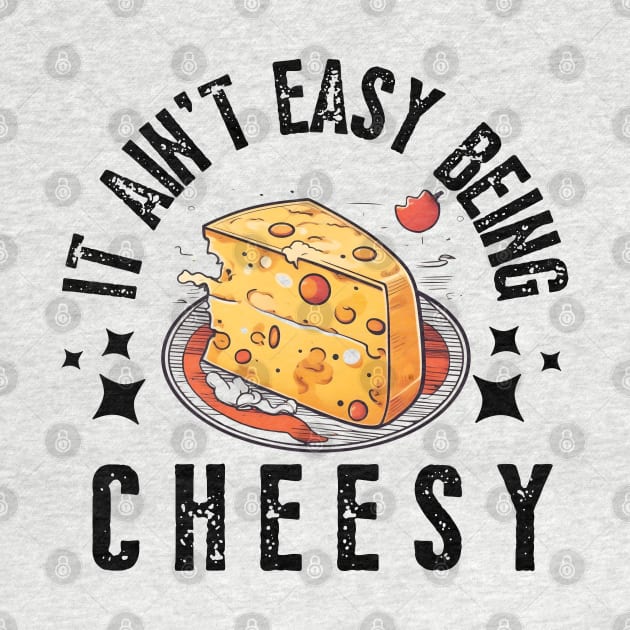 Cheese it aint easy being cheesy funny kids boys men by click2print